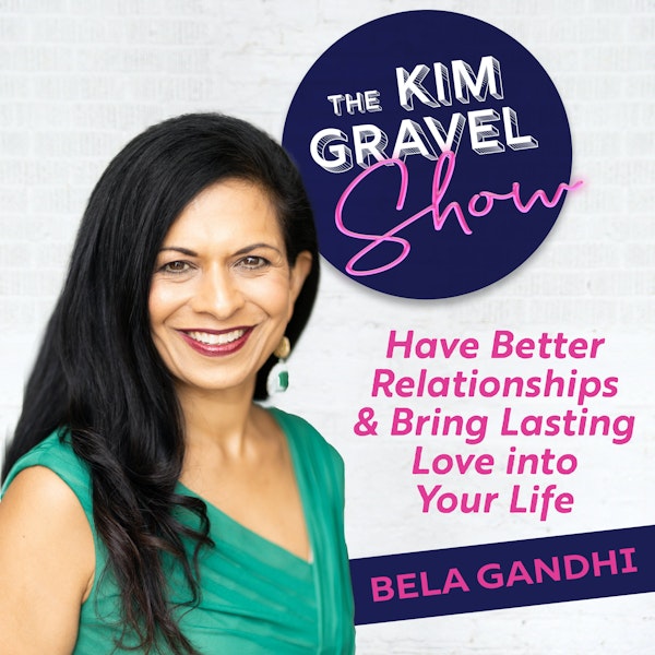 Have Better Relationships & Bring Lasting Love into Your Life with Bela Gandhi