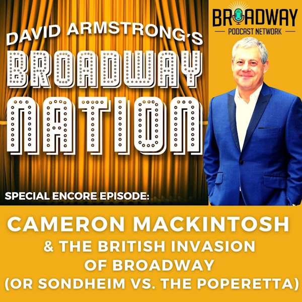 Special Encore Episode: Cameron Mackintosh & The British Invasion of Broadway