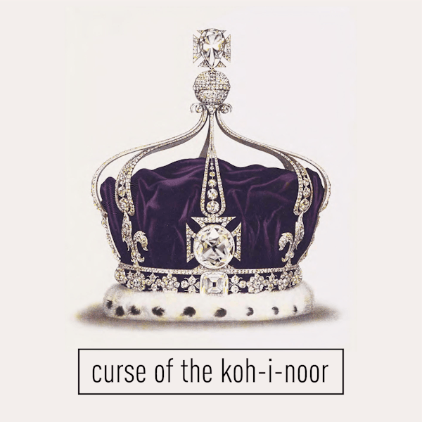 Curse of the Koh-I-Noor Diamond