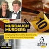 Ep 129: The Murdaugh Murders: Analysing the Crime Scene and Law Enforcement Response, Part 3