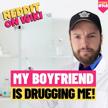 #149: My Boyfriend Is Drugging Me! | Reddit Stories