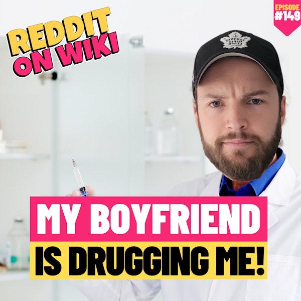 #149: My Boyfriend Is Drugging Me! | Reddit Stories