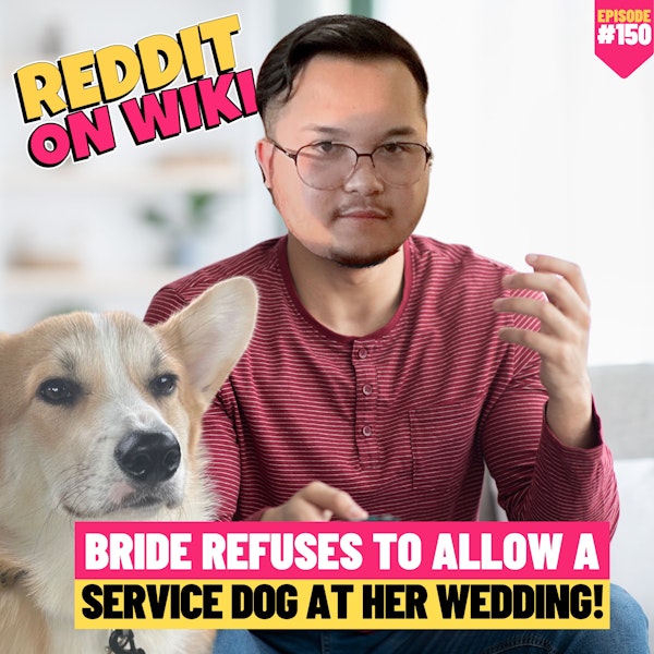#150: Bride REFUSES To Allow A SERVICE Dog At Her Wedding! | Am I The Asshole