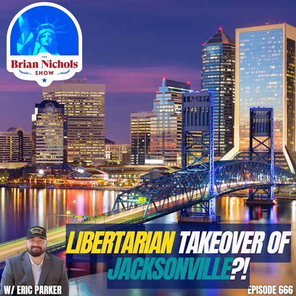 666: Bringing Real Change to Jacksonville - A Libertarian's Perspective with Eric Parker