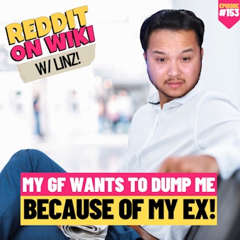 #153: My Girlfriend Wants To DUMP Me Because Of My EX! | Reddit Stories