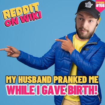 #156: My Husband PRANKED Me While I GAVE BIRTH! | Am I The Asshole