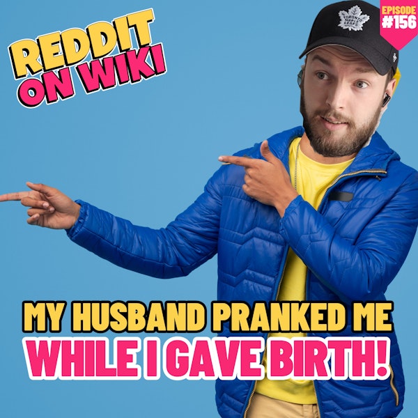 #156: My Husband PRANKED Me While I GAVE BIRTH! | Am I The Asshole