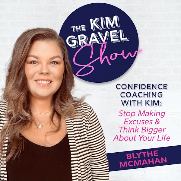 Confidence Coaching with Kim: Stop Making Excuses & Think Bigger About Your Life