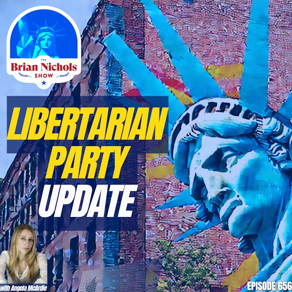 656: A Look at the Libertarian Party's Success and Growth Strategies: Insights w/ Angela McArdle
