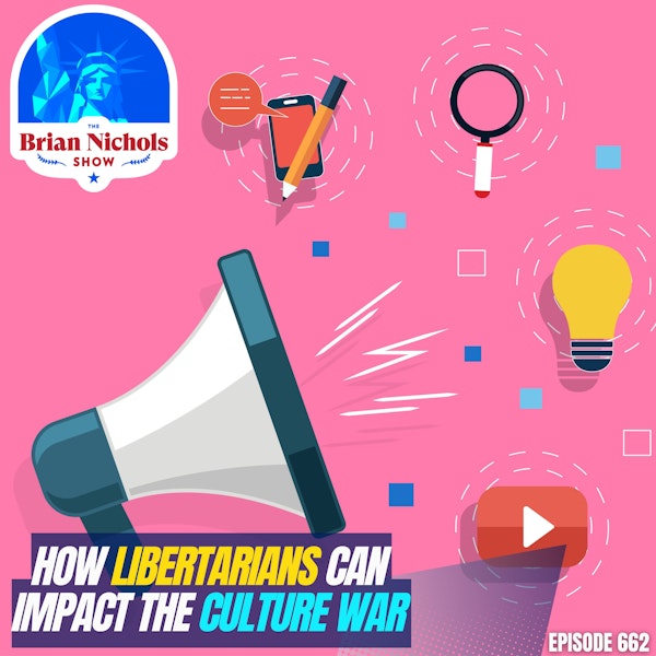 662: Shaping the Narrative - How Libertarians Can Impact the Culture War