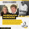 Ep 135: The Murdaugh Murders: Analysing Alex Murdaugh’s August 11 Interview/ Interrogation with South Carolina Law Enforcement Division (SLED), Part 8