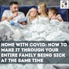 At Home With Covid: How to Make It Through Your Entire Family Being Sick At The Same Time