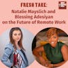 Fresh Take: Natalie Mayslich and Blessing Adesiyan on the Future of Remote Work