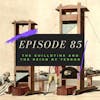 Ep. 85: The Guillotine and the Reign of Terror