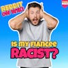 #223: Is My Fiancée RACIST? | Reddit Readings