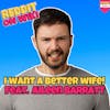#226: I Want A BETTER WIFE! ft. Aileen Barratt | Am I The Asshole