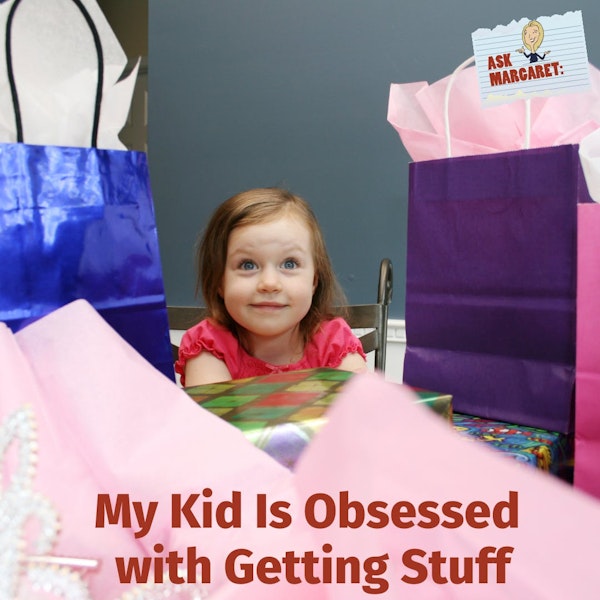 Ask Margaret: My Kid Is Obsessed with Getting 