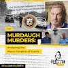 Ep 144: The Murdaugh Murders: The Macro Timeline continued Part 16