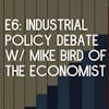 E6: The Economist's Mike Bird Debates Noah on Industrial Policy