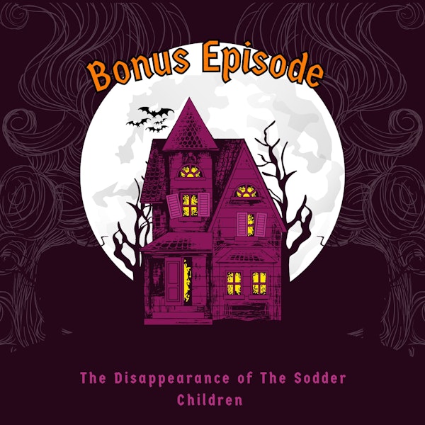 Bonus Episode: The Disappearance of The Sodder Children