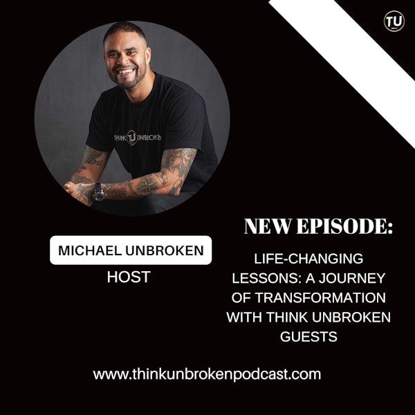 Life-Changing Lessons: A Journey of Transformation with Think Unbroken Guests