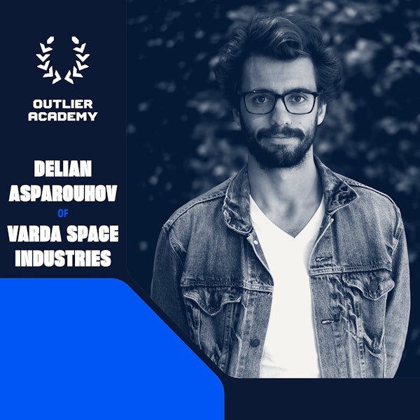 #71 Varda Space Industries: On Space Manufacturing, Microgravity, and Building Factories in Outer Space | Delian Asparouhov, Co-Founder