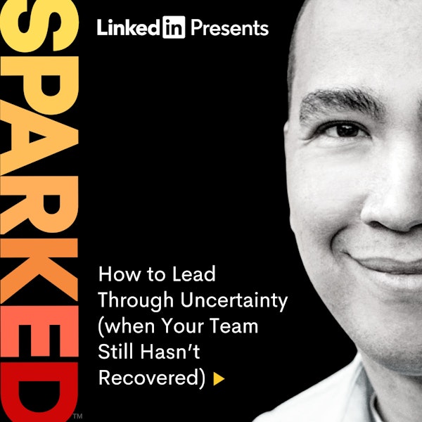 How to Lead Through Uncertainty (when Your Team Still Hasn’t Recovered)