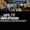 The Split | Mini Episode | Burgers & The Death Seat