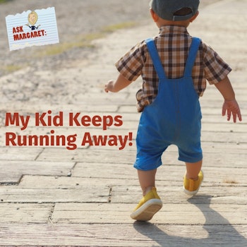 Ask Margaret: My Kid Keeps Running Away!