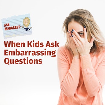 Ask Margaret: When Kids Ask Embarrassing Questions