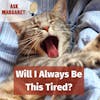Ask Margaret - Will I Always Be This Tired?