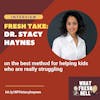 Fresh Take: Dr. Stacy Haynes on the Best Method to Help Kids Who Struggle