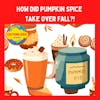 How Did Pumpkin Spice Take Over Fall?!