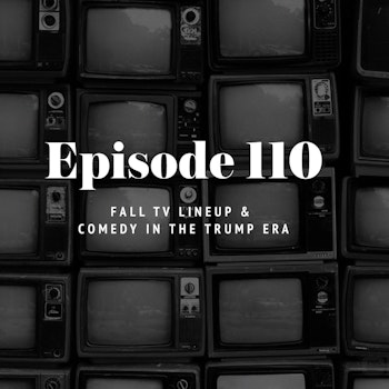 Episode 110: Fall TV Lineup & Comedy in the Trump Era