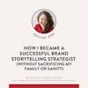 86. How I Became a Successful Brand Storytelling Strategist (without sacrificing my family or sanity)