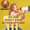 Ask Margaret - My Kid Won't Stop Interrupting!