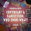 Paradigm Shift: Copyright & Fanfiction: Who Owns What?