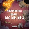 Ghostwriting: Bonus - Big Business