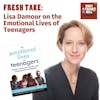 Fresh Take: Lisa Damour on the Emotional Lives of Teenagers