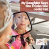 Ask Margaret: My Daughter Says She Thinks She Looks Fat