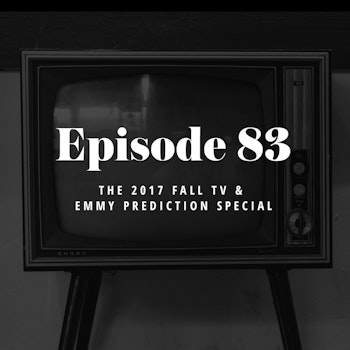 Episode 83: The 2017 Fall TV & Emmy Prediction Special