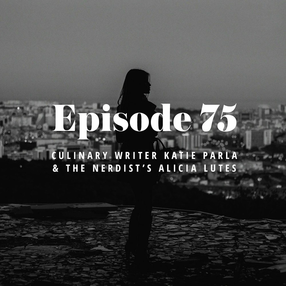 Episode 75: Culinary writer Katie Parla & The Nerdist’s Alicia Lutes