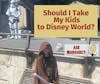 Ask Margaret - Should I Take My Kids to Disney World?