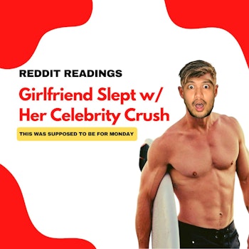 #93: Reddit Readings | Girlfriend Sleeps With Her Celebrity Crush!