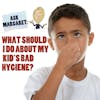 Ask Margaret - What Do I Do About My Kid's Poor Hygiene?