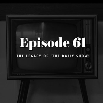 Episode 61: The Legacy of The Daily Show