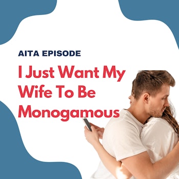 #87: Am I The Asshole | I Just Want My Wife To Be Monogamous!
