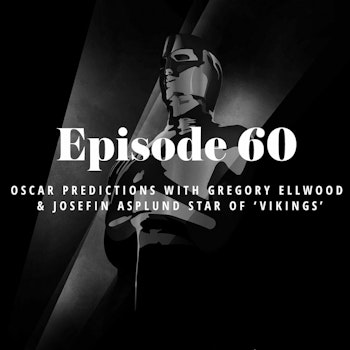 Episode 60: Oscar Predictions with Gregory Ellwood & Josefin Asplund star of Vikings