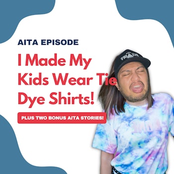 #85: Am I The Asshole | For Making My Kids Wear Tie Dye Shirts??