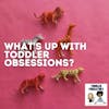What's Up With Toddler Obsessions?